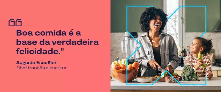 A imagem mostra a frase "Boa comida é a base da verdadeira felicidade" e mãe e filha cozinhando juntas