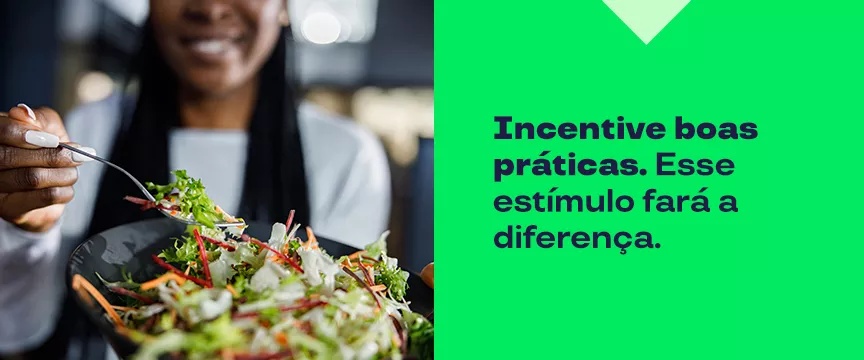 A imagem mostra dois blocos, a esquerda uma mulher comendo uma salada, e a esquerda a frase: "Incentive boas práticas. Esse estímulo fará a diferença."