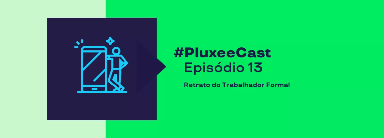 Imagem mostra as informações sobre o episódio 13 do PluxeeCast: Retrato do Trabalhador Formal 