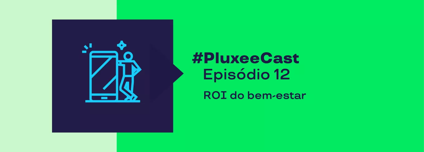 Imagem mostra o título do episódio 12 do Pluxeecast: ROI do bem-estar 
