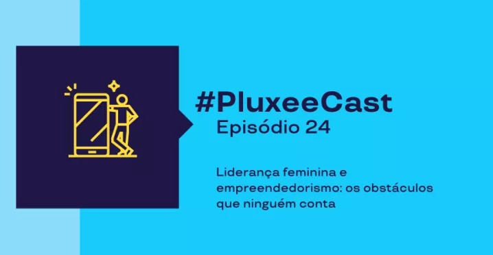 Imagem com fundo azul, desenho ilustrativo de um celular e uma pessoa, e a descrição sobre o Ep 24 do PluxeeCast sobre: Liderança feminina e empreendedorismo 