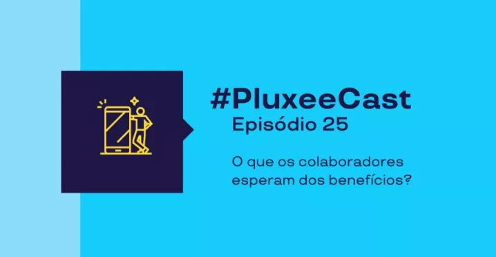 Imagem promocional com fundo azul turquesa e texto “#PluxeeCast Episódio 25 – O que os colaboradores esperam dos benefícios?”, acompanhada de ícone de pessoa usando celular.