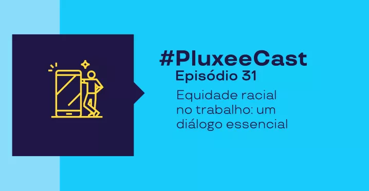 Imagem promocional com fundo azul e texto “#PluxeeCast Episódio 31– equidade racial no trabalho: um diálogo essencial”, acompanhada de ícone de pessoa usando celular
