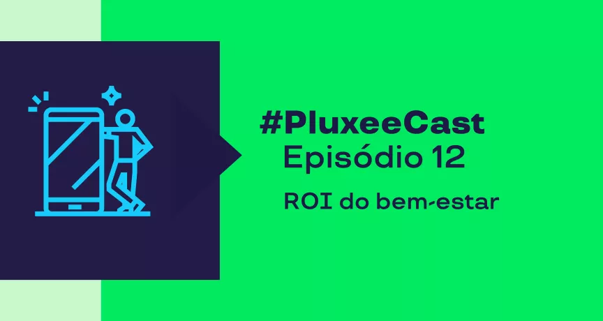 Imagem mostra o título do episódio 12 do Pluxeecast: ROI do bem-estar