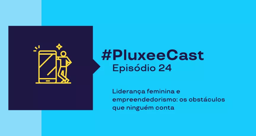 Imagem com fundo azul, desenho ilustrativo de um celular e uma pessoa, e a descrição sobre o Ep 24 do PluxeeCast sobre: Liderança feminina e empreendedorismo 