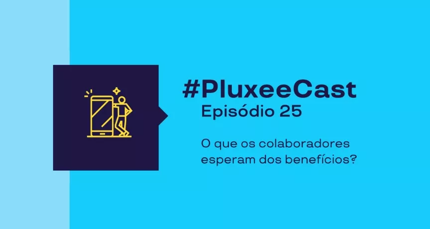 Imagem promocional com fundo azul turquesa e texto “#PluxeeCast Episódio 25 – O que os colaboradores esperam dos benefícios?”, acompanhada de ícone de pessoa usando celular.