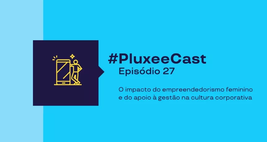 Imagem promocional com fundo azul turquesa e texto “#PluxeeCast Episódio 27– sobre o impacto do empreendedorismo feminino”, acompanhada de ícone de pessoa usando celular