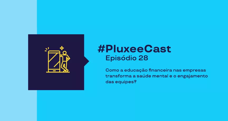 Imagem promocional com fundo azul turquesa e texto “#PluxeeCast Episódio 28– Sobre a educação financeira nas empresas”, acompanhada de ícone de pessoa usando celular