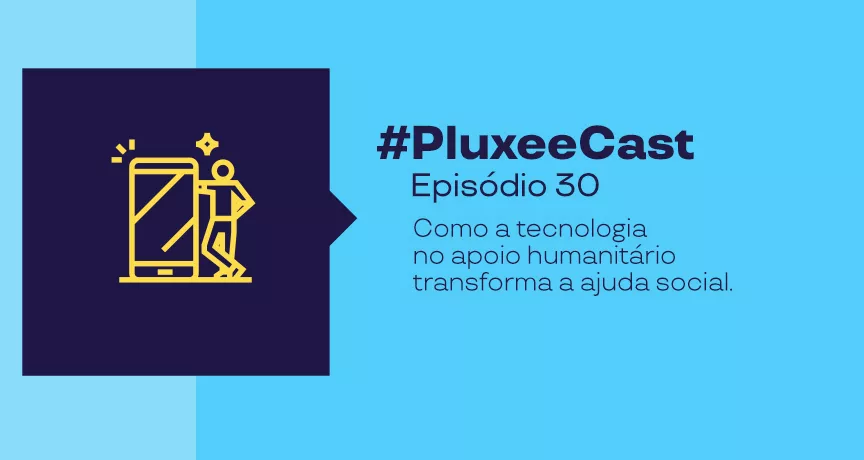 Capa do PluxeeCast, episódio 30, sobre como a tecnologia no apoio humanitário transforma a ajuda social, com ilustração de smartphone e pessoa.