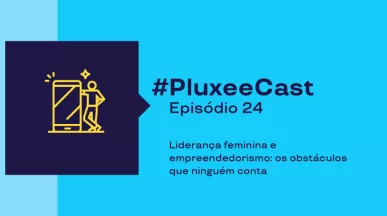 Imagem com fundo azul, desenho ilustrativo de um celular e uma pessoa, e a descrição sobre o Ep 24 do PluxeeCast sobre: Liderança feminina e empreendedorismo 