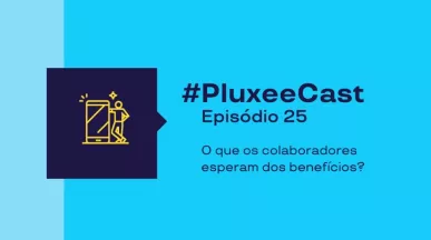 Imagem promocional com fundo azul turquesa e texto “#PluxeeCast Episódio 25 – O que os colaboradores esperam dos benefícios?”, acompanhada de ícone de pessoa usando celular.
