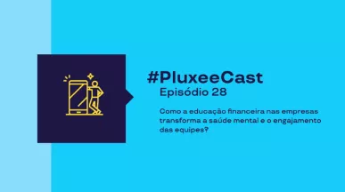 Imagem promocional com fundo azul turquesa e texto “#PluxeeCast Episódio 28– Sobre a educação financeira nas empresas”, acompanhada de ícone de pessoa usando celular