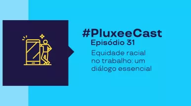 Imagem promocional com fundo azul e texto “#PluxeeCast Episódio 31– equidade racial no trabalho: um diálogo essencial”, acompanhada de ícone de pessoa usando celular